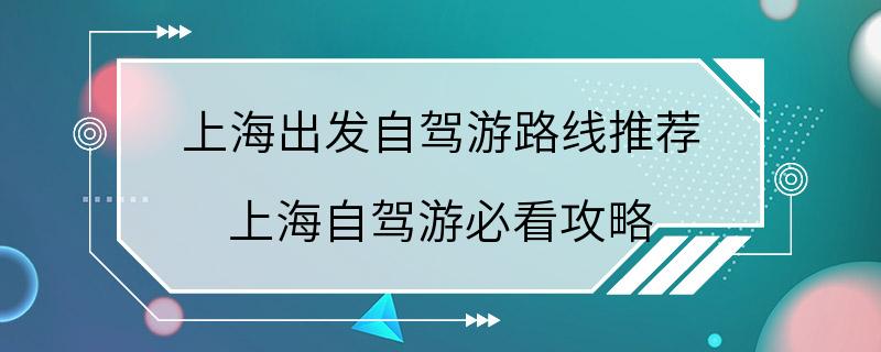 上海出发自驾游路线推荐 上海自驾游必看攻略