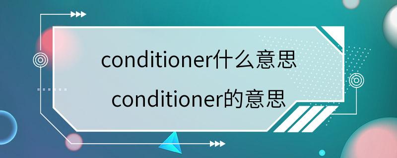 conditioner什么意思 conditioner的意思