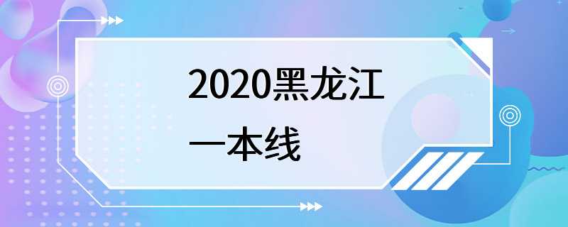 2020黑龙江一本线