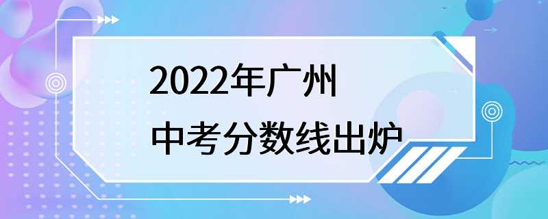 2022年广州中考分数线出炉
