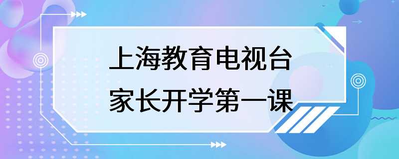 上海教育电视台家长开学第一课