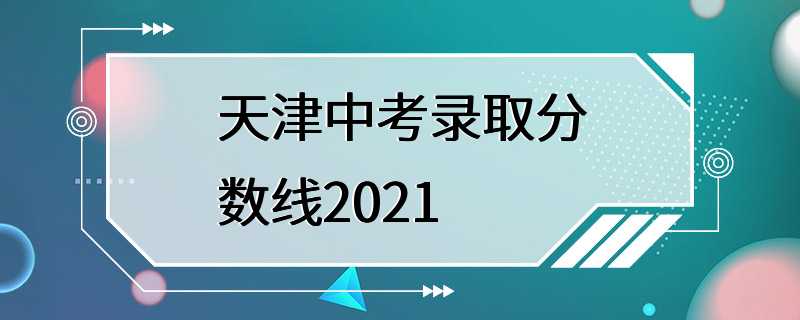 天津中考录取分数线2021