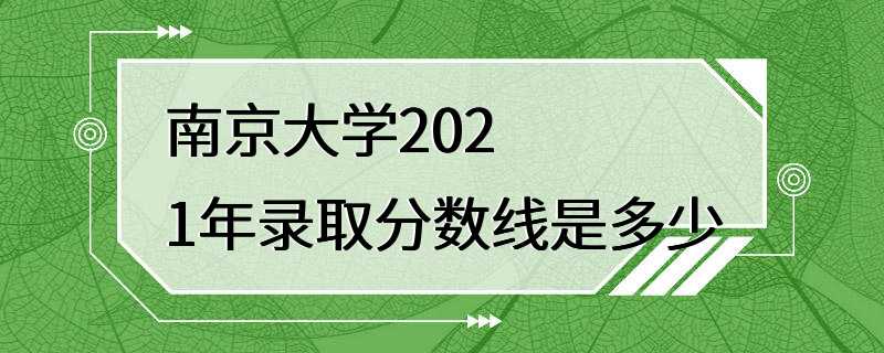 南京大学2021年录取分数线是多少