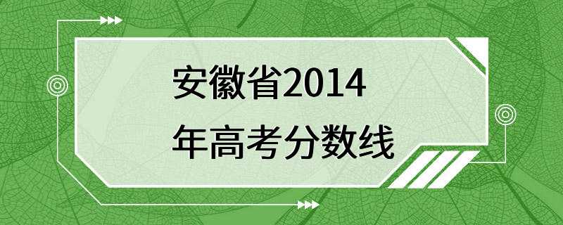 安徽省2014年高考分数线