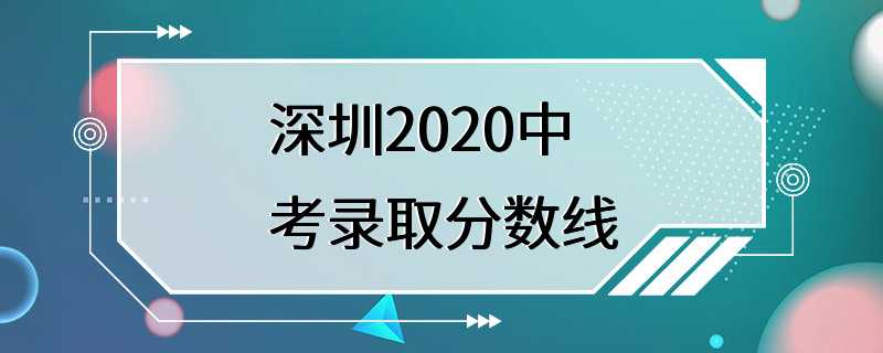 深圳2020中考录取分数线
