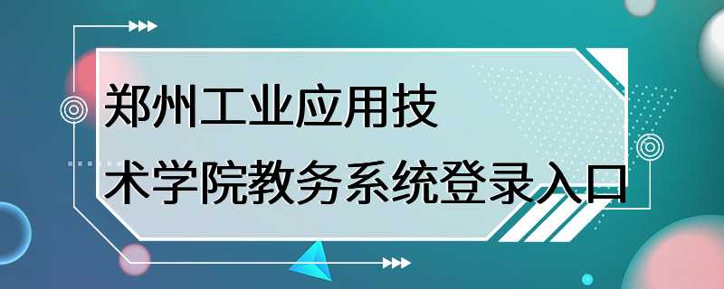郑州工业应用技术学院教务系统登录入口