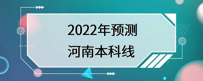 2022年预测河南本科线