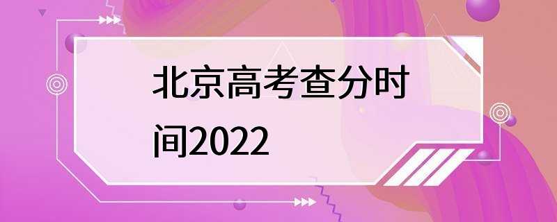 北京高考查分时间2022