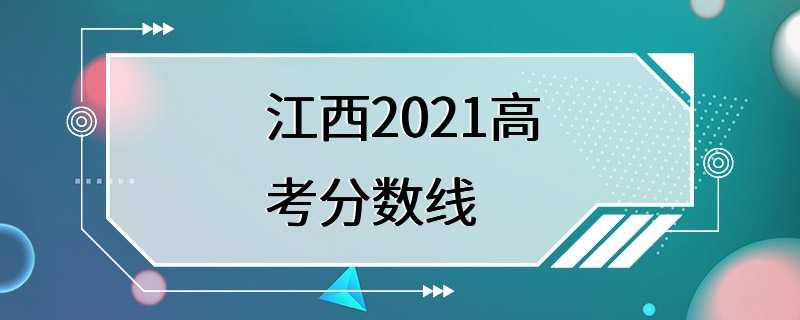 江西2021高考分数线