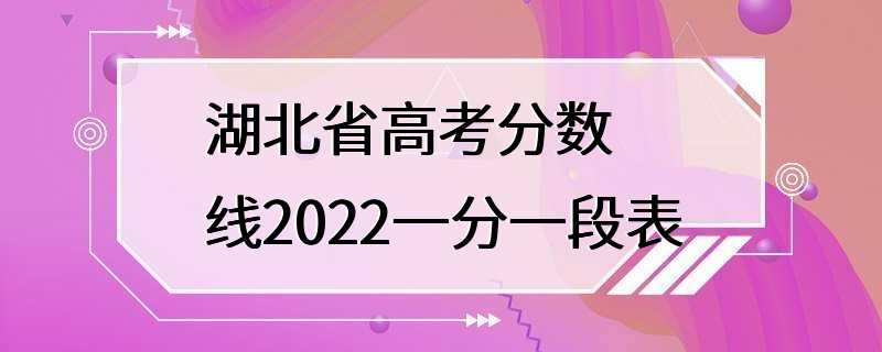 湖北省高考分数线2022一分一段表